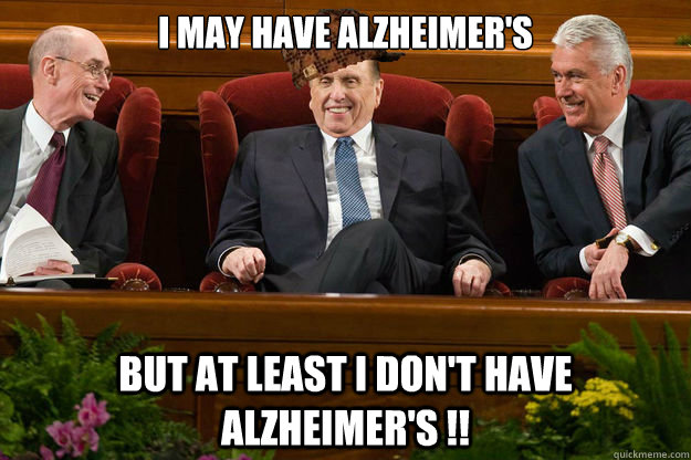 I MAY HAVE ALZHEIMER'S BUT AT LEAST I DON'T HAVE ALZHEIMER'S !! - I MAY HAVE ALZHEIMER'S BUT AT LEAST I DON'T HAVE ALZHEIMER'S !!  Scumbag Monson