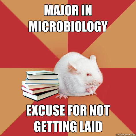 Major in microbiology Excuse for not getting laid - Major in microbiology Excuse for not getting laid  Science Major Mouse