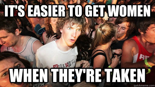 It's easier to get women when they're taken  Sudden Clarity Clarence