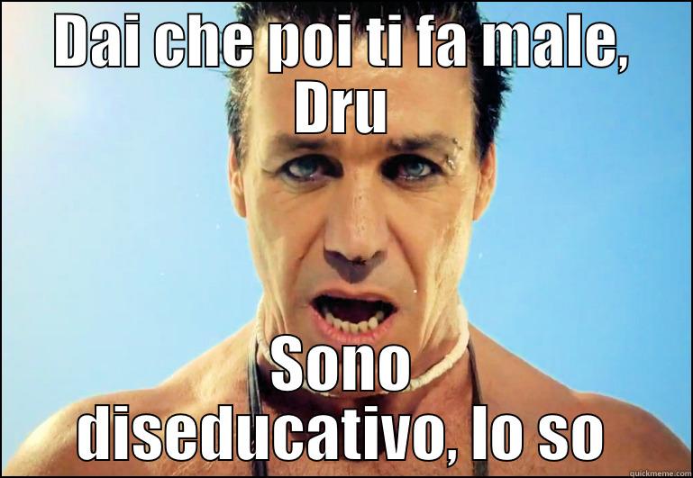 DAI CHE POI TI FA MALE, DRU SONO DISEDUCATIVO, LO SO Misc