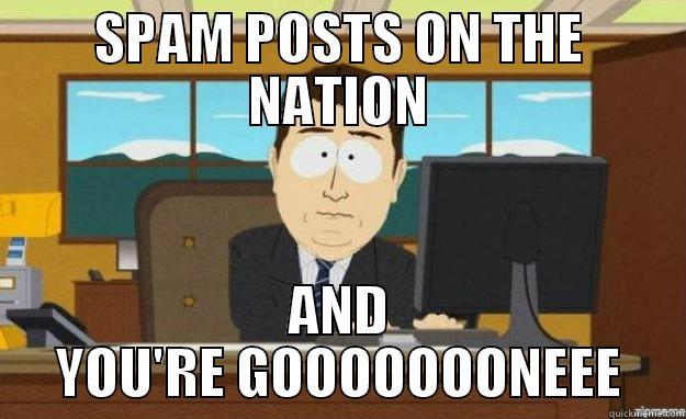 SPAM POSTS ON THE NATION AND YOU'RE GOOOOOOONEEE aaaand its gone