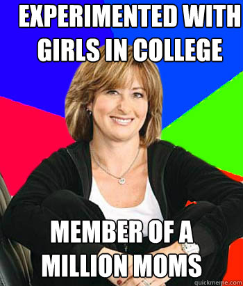 Experimented with girls in college Member of A Million Moms  Sheltering Suburban Mom