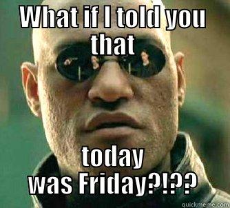 WHAT IF I TOLD YOU THAT TODAY WAS FRIDAY?!?? Matrix Morpheus