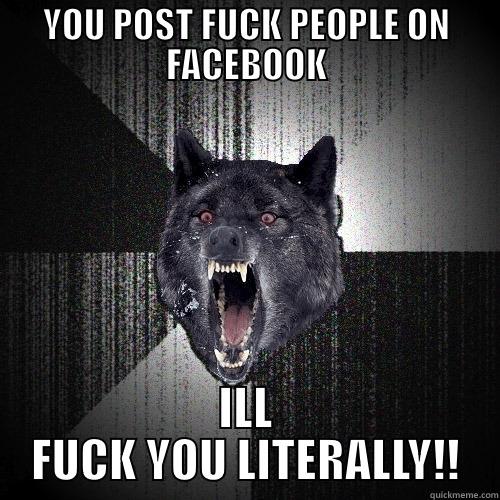 INSANITY WOLF  - YOU POST FUCK PEOPLE ON FACEBOOK ILL FUCK YOU LITERALLY!! Insanity Wolf