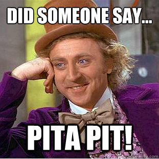 did someone say... pita pit! - did someone say... pita pit!  Creepy Wonka