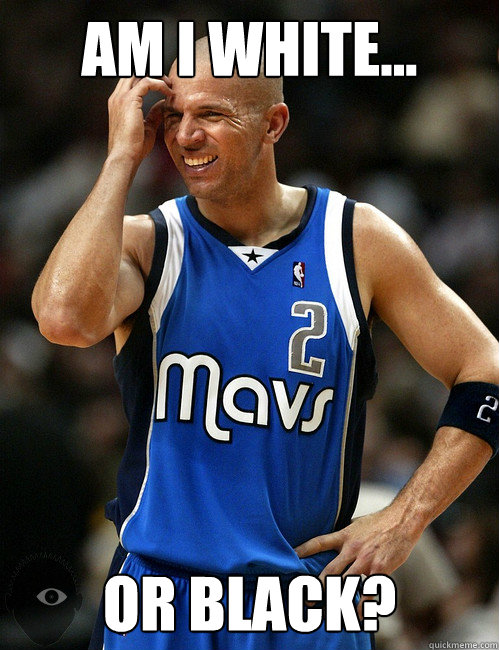 Am I White... or black?  Jason Kidd