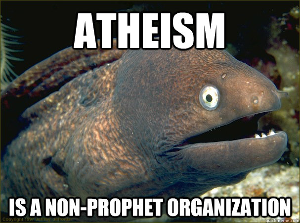 Atheism  is a non-prophet organization  Bad Joke Eel