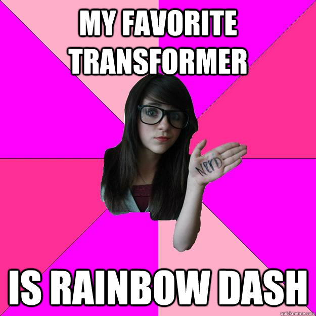 My favorite transformer Is rainbow dash  Idiot Nerd Girl