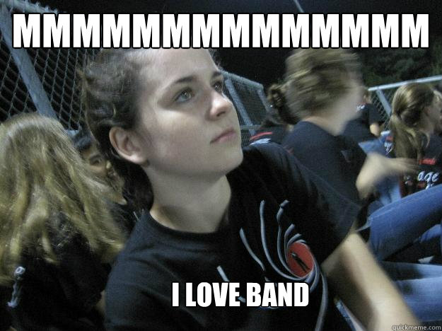 MMMMMMMMmmmmmm  I love band  