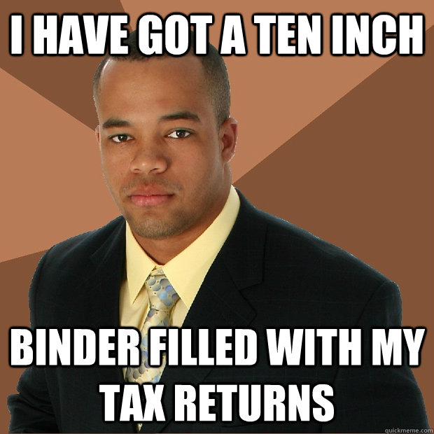 i have got a ten inch binder filled with my tax returns - i have got a ten inch binder filled with my tax returns  Successful Black Man