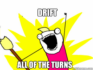 Drift all of the turns  All The Things