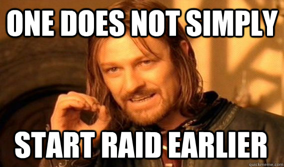 ONE DOES NOT SIMPLY START RAID EARLIER  One Does Not Simply