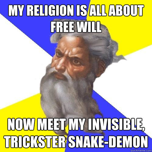 my religion is all about free will now meet my invisible, trickster snake-demon  Advice God