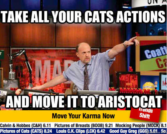 take all your cats actions and move it to aristocat - take all your cats actions and move it to aristocat  Mad Karma with Jim Cramer