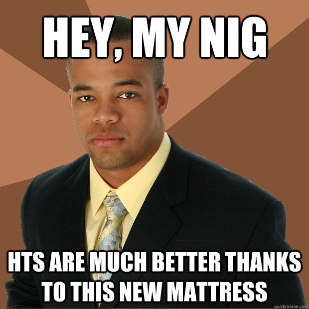 Hey, my nig hts are much better thanks to this new mattress  Successful Black Man