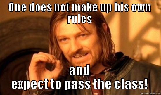 ONE DOES NOT MAKE UP HIS OWN RULES AND EXPECT TO PASS THE CLASS! Boromir