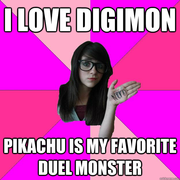 I love Digimon Pikachu is my favorite duel monster  Idiot Nerd Girl