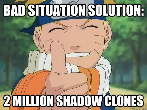 Bad situation Solution: 2 Million Shadow Clones  