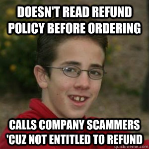 Doesn't read refund policy before ordering Calls company scammers 'cuz not entitled to refund - Doesn't read refund policy before ordering Calls company scammers 'cuz not entitled to refund  Stupid customer