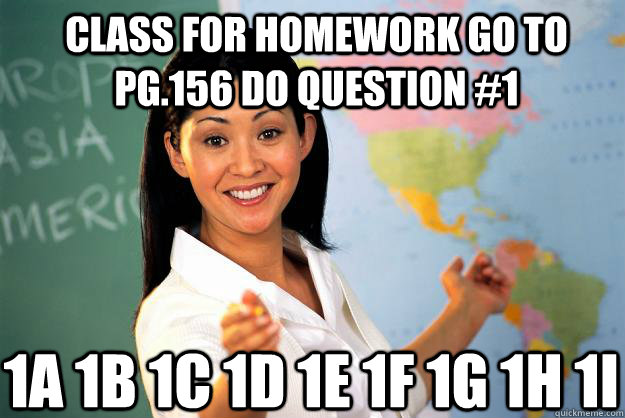 class for homework go to pg.156 do question #1 1a 1b 1c 1d 1e 1f 1g 1h 1i  - class for homework go to pg.156 do question #1 1a 1b 1c 1d 1e 1f 1g 1h 1i   Unhelpful High School Teacher