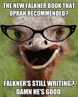 The new Falkner book that oprah recommended? Falkner's still writing? DAmn he's good.   Judgmental Bookseller Ostrich