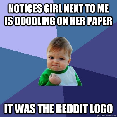 Notices girl next to me is doodling on her paper It was the Reddit logo - Notices girl next to me is doodling on her paper It was the Reddit logo  Success Kid