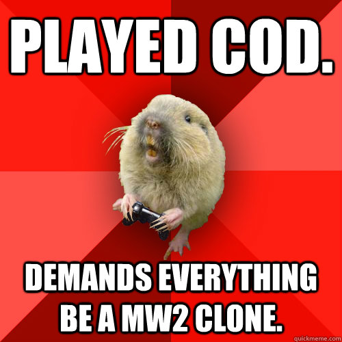 Played CoD. Demands everything be a MW2 clone.  Gaming Gopher