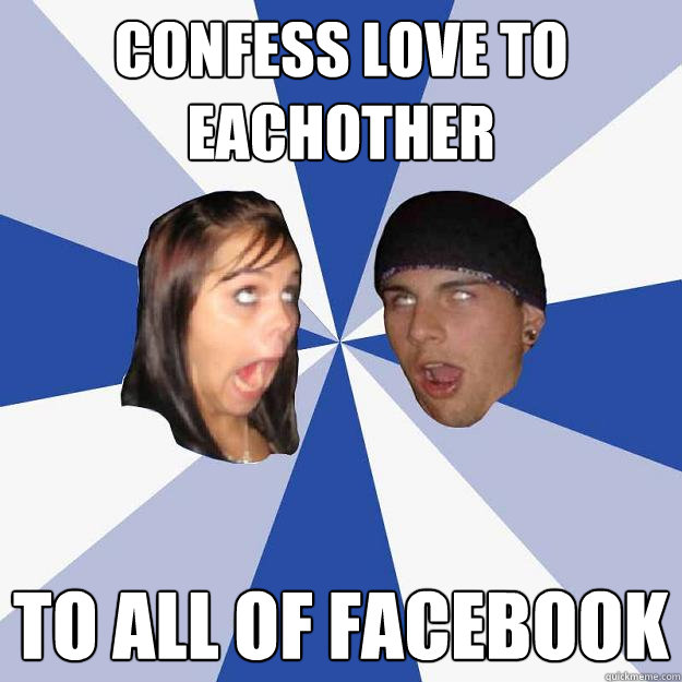 Confess love to eachother to all of facebook - Confess love to eachother to all of facebook  Annoying Facebook Couple