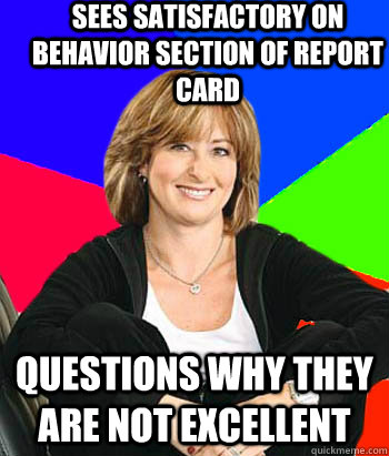 sees Satisfactory on behavior section of report card questions why they are not excellent - sees Satisfactory on behavior section of report card questions why they are not excellent  Sheltering Suburban Mom