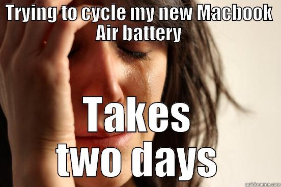 TRYING TO CYCLE MY NEW MACBOOK AIR BATTERY TAKES TWO DAYS First World Problems