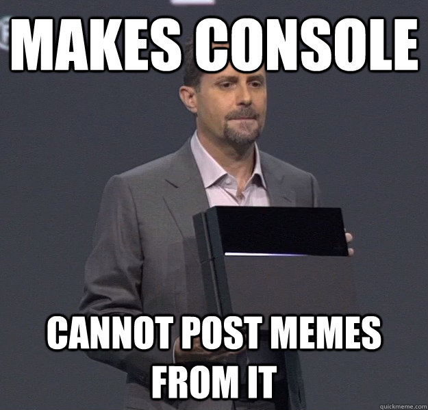 Makes console cannot post memes from it  Sad PS4 Meme