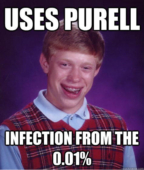 uses purell infection from the 0.01%  Bad Luck Brian