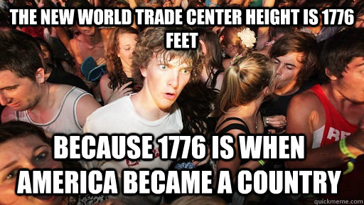 The new world trade center height is 1776 feet Because 1776 is when America became a country - The new world trade center height is 1776 feet Because 1776 is when America became a country  Sudden Clarity Clarence