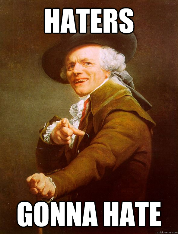 Haters gonna hate  Joseph Ducreux