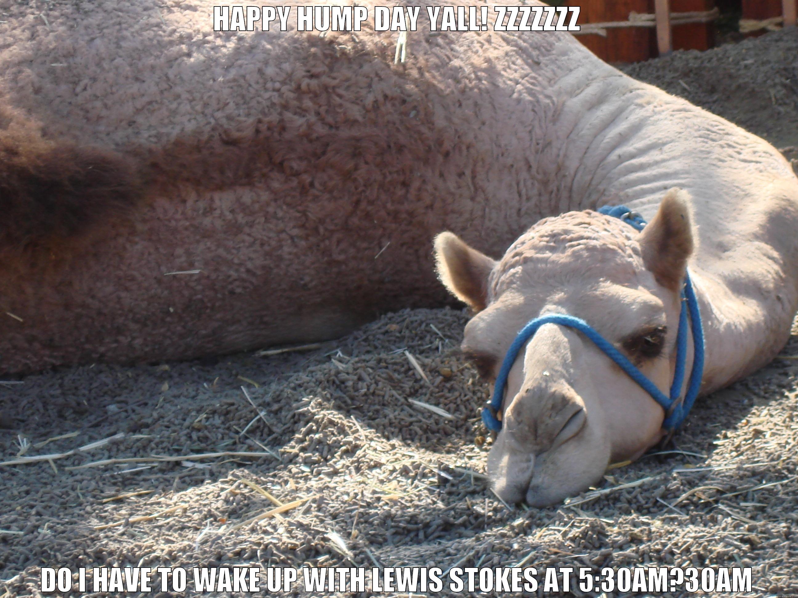 SLEEPY CAMEL - HAPPY HUMP DAY YALL! ZZZZZZZ DO I HAVE TO WAKE UP WITH LEWIS STOKES AT 5:30AM?30AM Misc