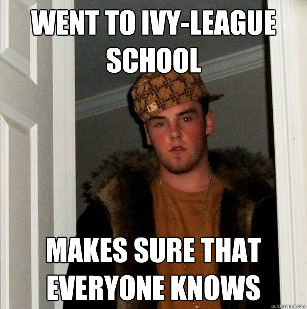 Went to Ivy-league SChool Makes sure that everyone knows - Went to Ivy-league SChool Makes sure that everyone knows  Scumbag Steve