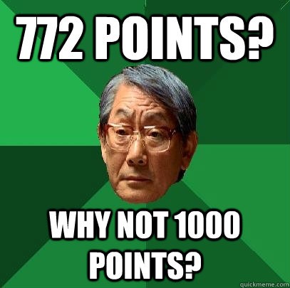 772 points? Why not 1000 points?  High Expectations Asian Father