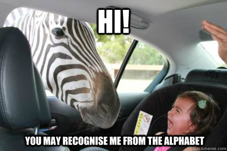 Hi! You may recognise me from the alphabet  Zebra