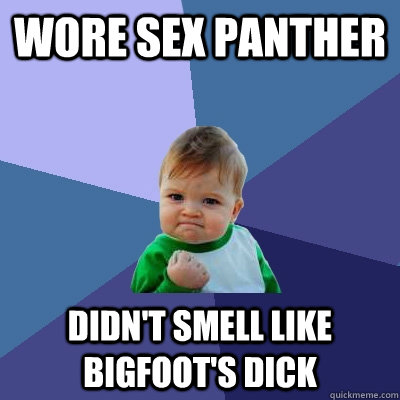 Wore Sex Panther Didn't smell like Bigfoot's dick  Success Kid