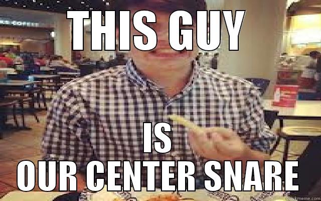 THIS GUY IS OUR CENTER SNARE Misc