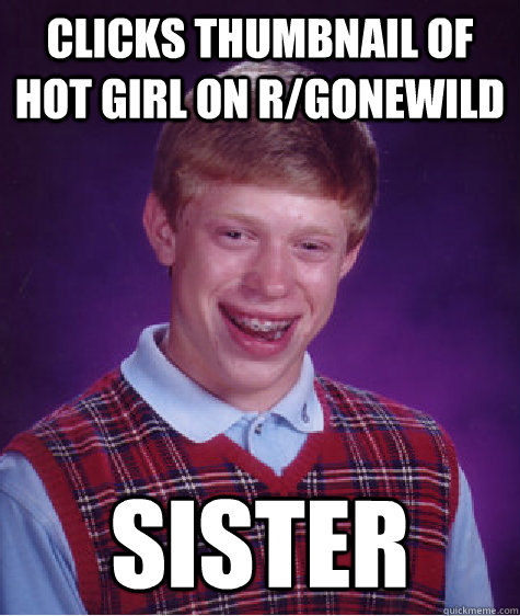 Clicks thumbnail of hot girl on r/gonewild Sister  Bad Luck Brian