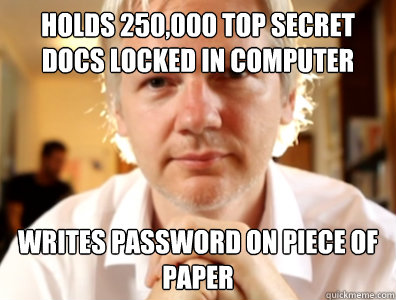 holds 250,000 top secret docs locked in computer writes password on piece of paper - holds 250,000 top secret docs locked in computer writes password on piece of paper  Asshole Assange