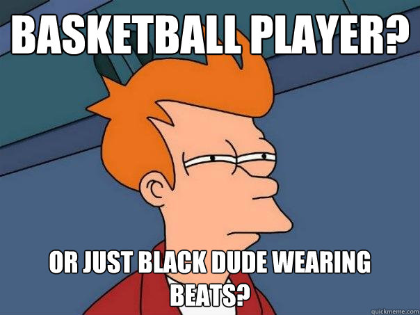 Basketball PLayer? Or Just black dude wearing beats?  Futurama Fry