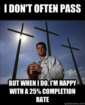 I don't often pass but when i do, I'm happy with a 25% completion rate - I don't often pass but when i do, I'm happy with a 25% completion rate  Tebow the Messiah