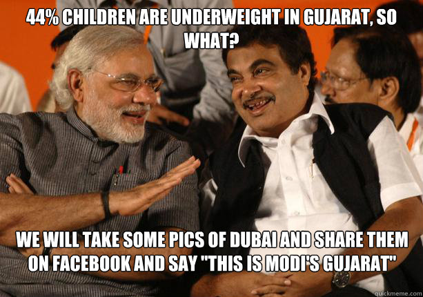 44% children are underweight in Gujarat, so what? We will take some pics of Dubai and share them on Facebook and say 