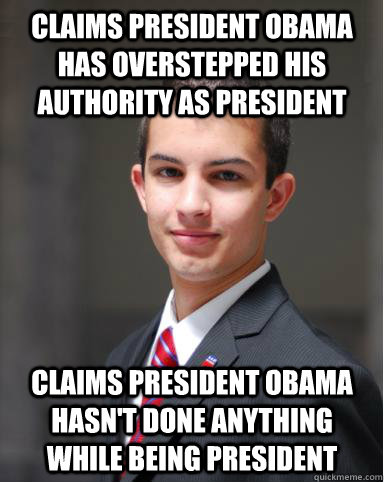 Claims President Obama has overstepped his authority as president Claims President Obama hasn't done anything while being president  College Conservative