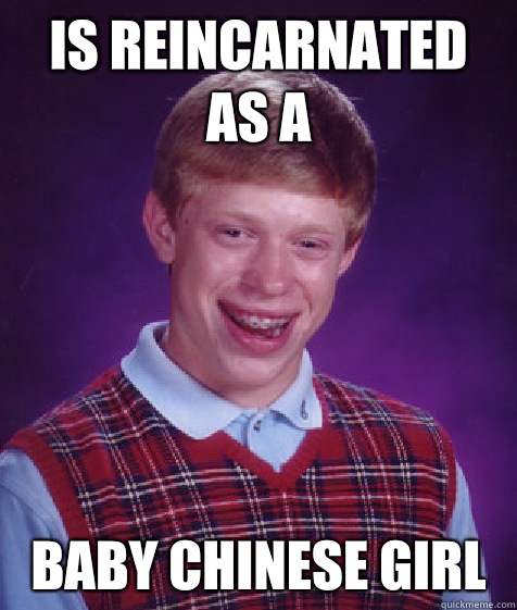 Is reincarnated as a Baby Chinese girl  Bad Luck Brian