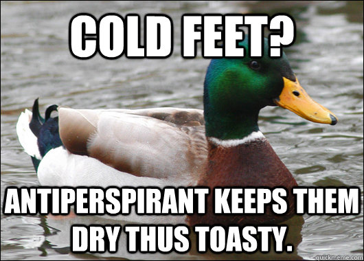 Cold Feet? antiperspirant keeps them dry thus toasty.  - Cold Feet? antiperspirant keeps them dry thus toasty.   Actual Advice Mallard