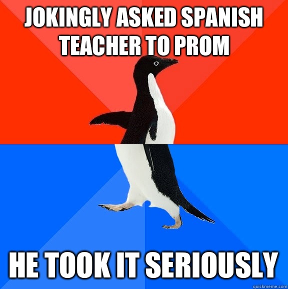 Jokingly asked Spanish teacher to prom He took it seriously - Jokingly asked Spanish teacher to prom He took it seriously  Socially Awesome Awkward Penguin