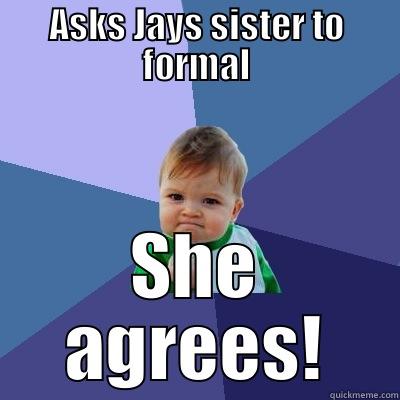 Homewrecker Status - ASKS JAYS SISTER TO FORMAL SHE AGREES! Success Kid